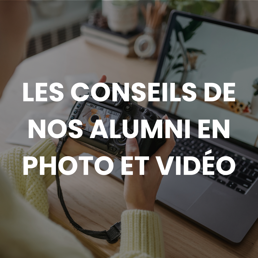 Les conseils de nos alumni en photo et vidéo
